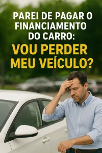 Imagem principal do artigo Parei de Pagar o Financiamento do Carro: Vou Perder Meu Veículo?